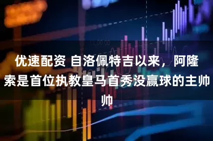 优速配资 自洛佩特吉以来，阿隆索是首位执教皇马首秀没赢球的主帅