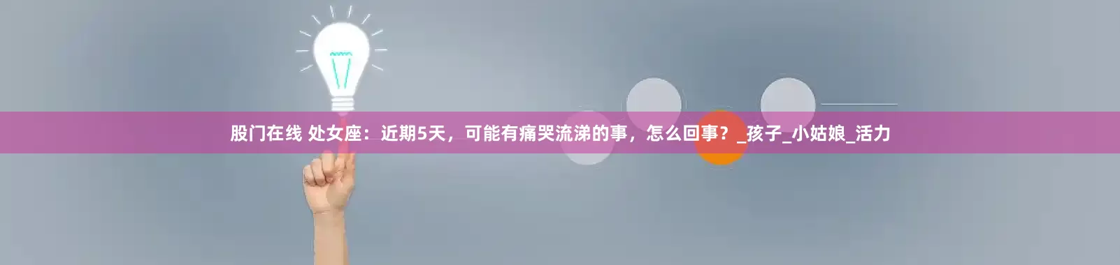 股门在线 处女座：近期5天，可能有痛哭流涕的事，怎么回事？_孩子_小姑娘_活力