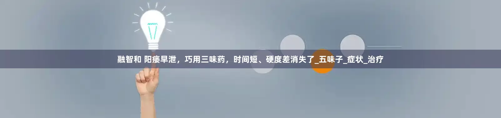 融智和 阳痿早泄，巧用三味药，时间短、硬度差消失了_五味子_症状_治疗