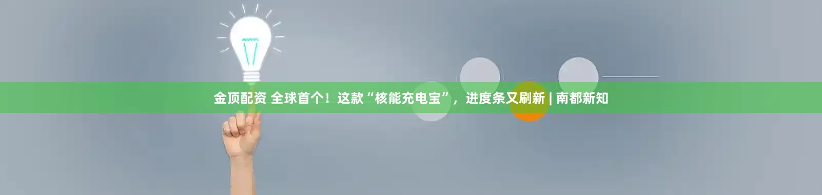 金顶配资 全球首个！这款“核能充电宝”，进度条又刷新 | 南都新知